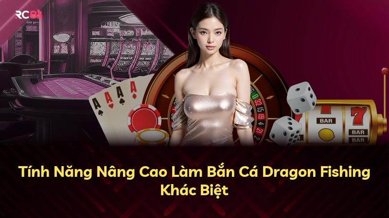 Tính Năng Nâng Cao Làm Bắn Cá Dragon Fishing Khác Biệt