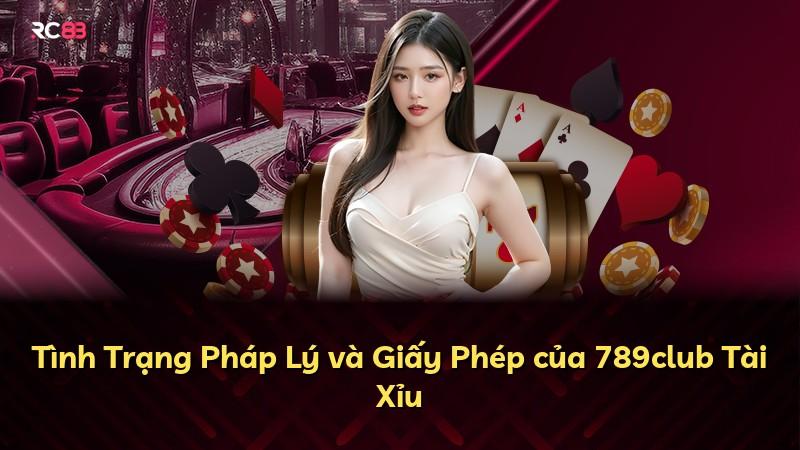 Tình Trạng Pháp Lý và Giấy Phép của 789club Tài Xỉu