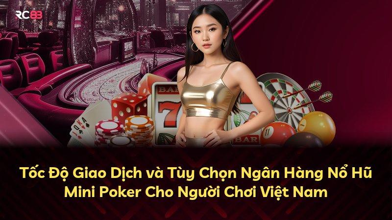 Tốc Độ Giao Dịch và Tùy Chọn Ngân Hàng Nổ Hũ Mini Poker Cho Người Chơi Việt Nam