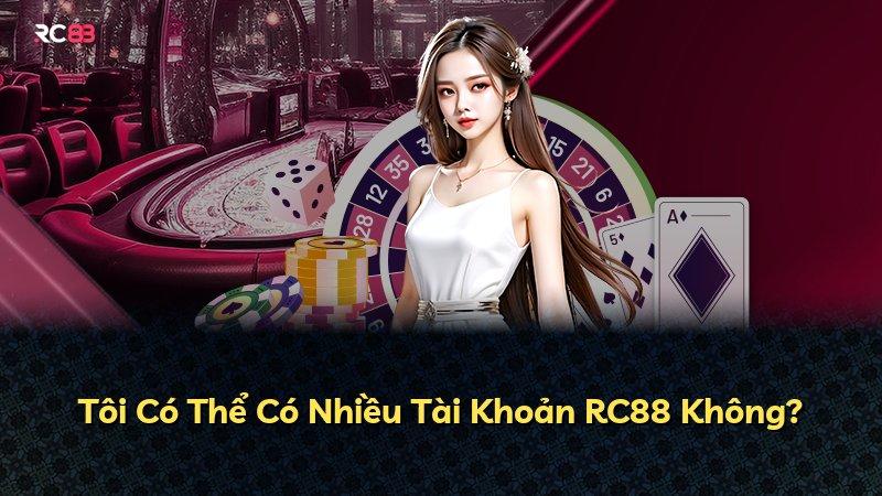 Tôi Có Thể Có Nhiều Tài Khoản RC88 Không?