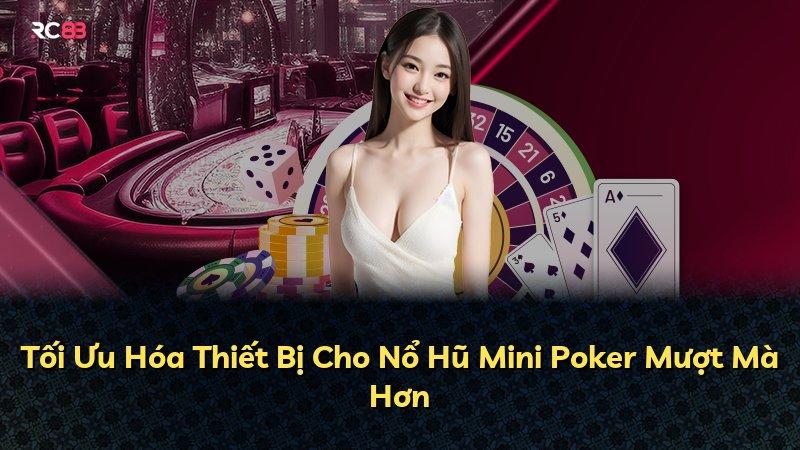 Tối Ưu Hóa Thiết Bị Cho Nổ Hũ Mini Poker Mượt Mà Hơn