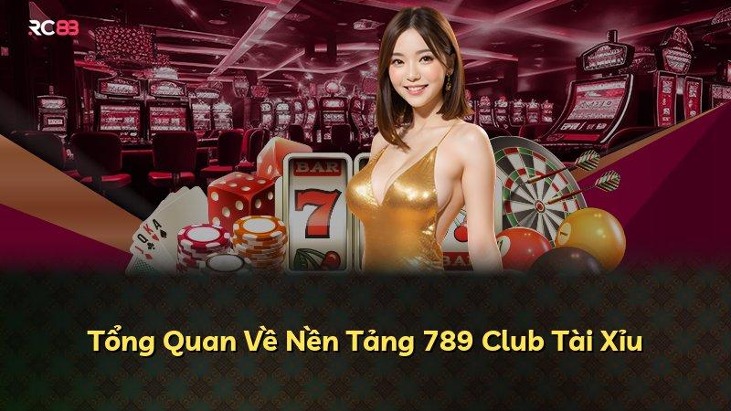 Tổng Quan Về Nền Tảng 789 Club Tài Xỉu