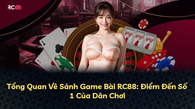 Tổng Quan Về Sảnh Game Bài RC88: Điểm Đến Số 1 Của Dân Chơi