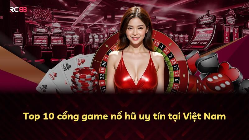 Top 10 cổng game nổ hũ uy tín tại Việt Nam