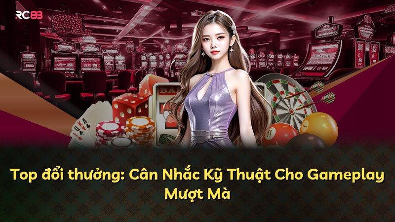 Top đổi thưởng: Cân Nhắc Kỹ Thuật Cho Gameplay Mượt Mà