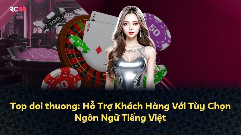 Top doi thuong: Hỗ Trợ Khách Hàng Với Tùy Chọn Ngôn Ngữ Tiếng Việt
