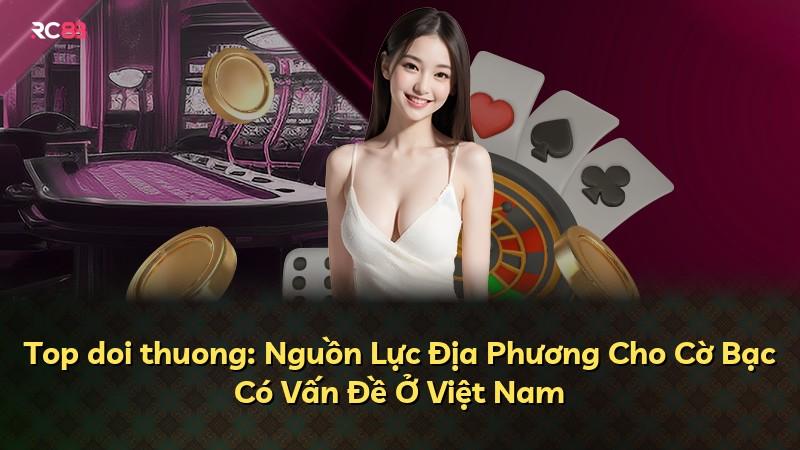 Top doi thuong: Nguồn Lực Địa Phương Cho Cờ Bạc Có Vấn Đề Ở Việt Nam