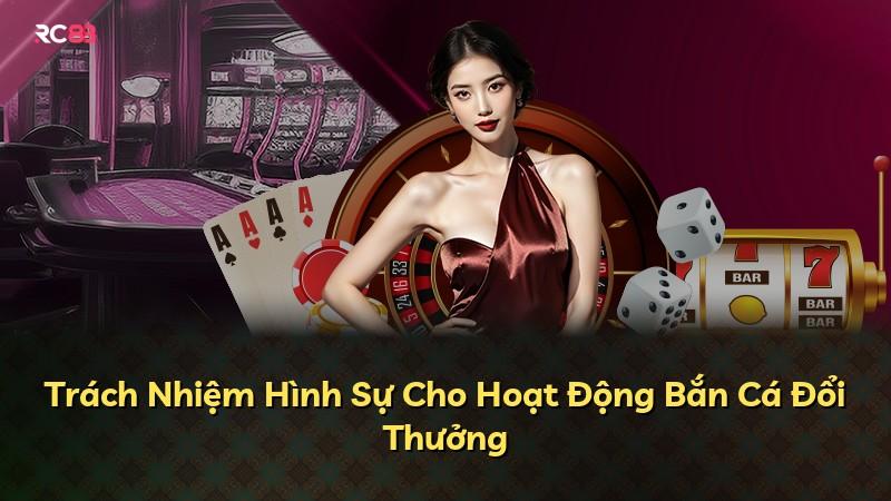 Trách Nhiệm Hình Sự Cho Hoạt Động Bắn Cá Đổi Thưởng