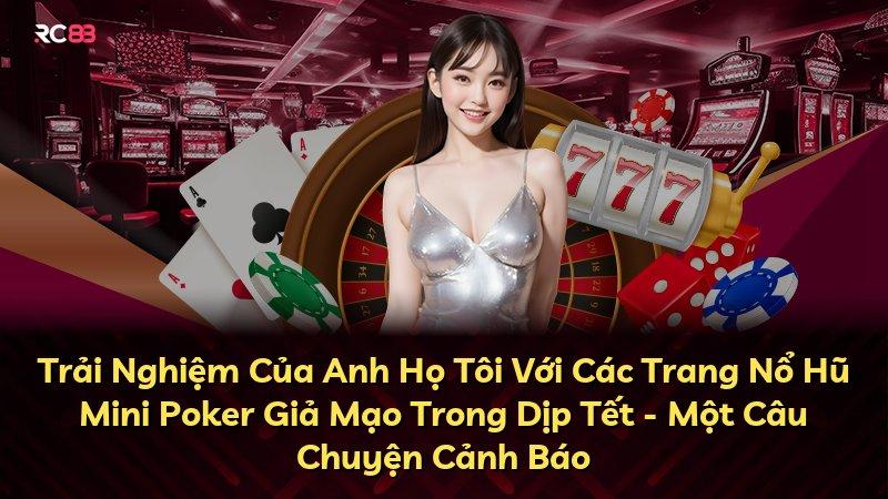 Trải Nghiệm Của Anh Họ Tôi Với Các Trang Nổ Hũ Mini Poker Giả Mạo Trong Dịp Tết - Một Câu Chuyện Cảnh Báo