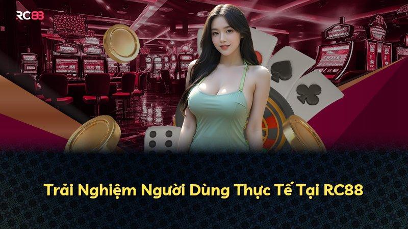 Trải Nghiệm Người Dùng Thực Tế Tại RC88