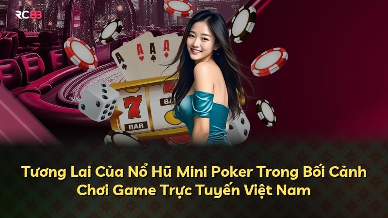 Tương Lai Của Nổ Hũ Mini Poker Trong Bối Cảnh Chơi Game Trực Tuyến Việt Nam