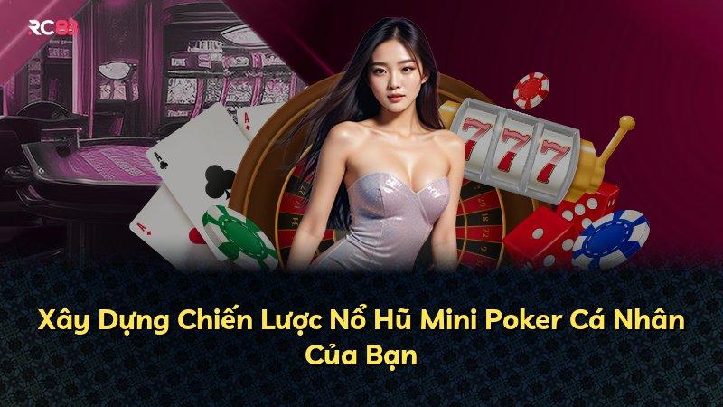 Xây Dựng Chiến Lược Nổ Hũ Mini Poker Cá Nhân Của Bạn