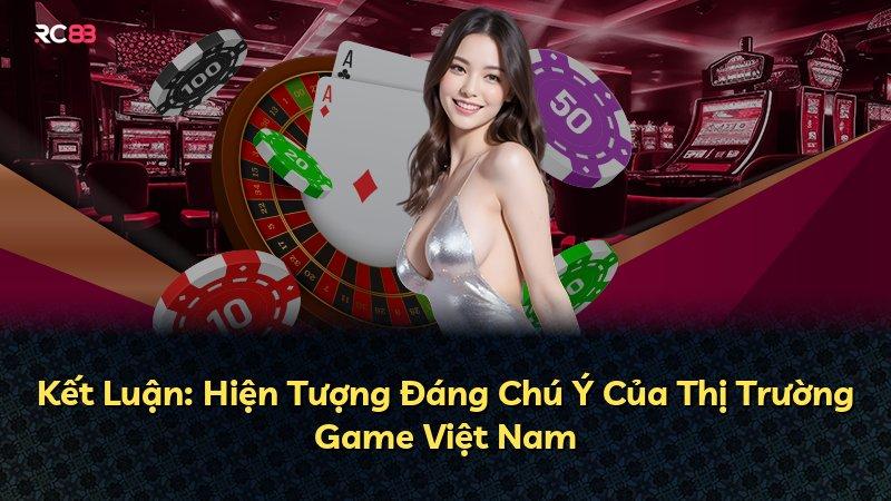 Kết Luận: Hiện Tượng Đáng Chú Ý Của Thị Trường Game Việt Nam